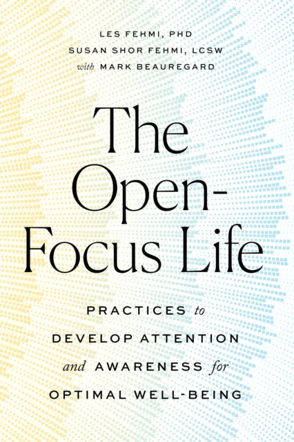 The Open-Focus Life - Practices to Develop Attention and Awareness for Optimal Well-Being