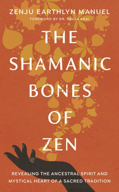 The Shamanic Bones of Zen - Revealing the Ancestral Spirit and Mystical Heart of a Sacred Tradition