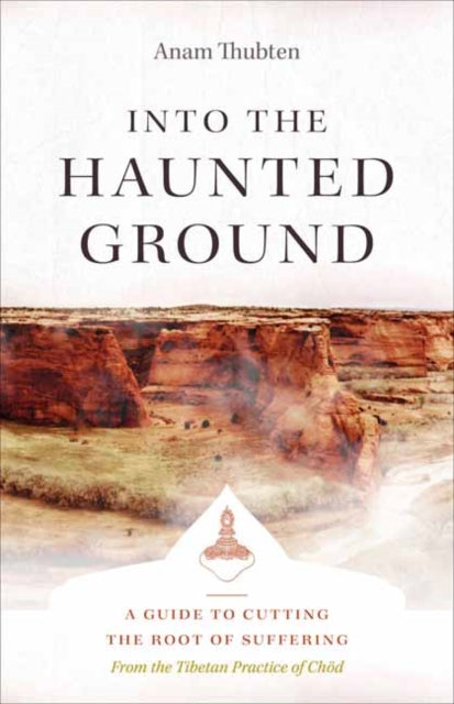 Into the Haunted Ground - A Guide to Cutting the Root of Suffering