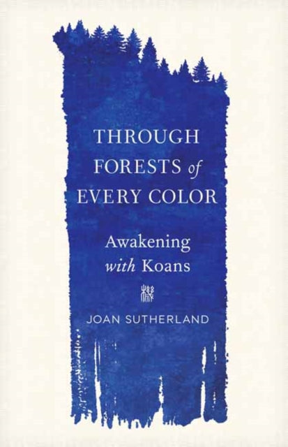 Through Forests of Every Color - Awakening with Koans