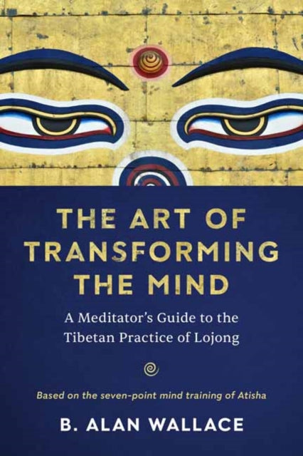 The Art of Transforming the Mind - A Meditator's Guide to the Tibetan Practice of Lojong