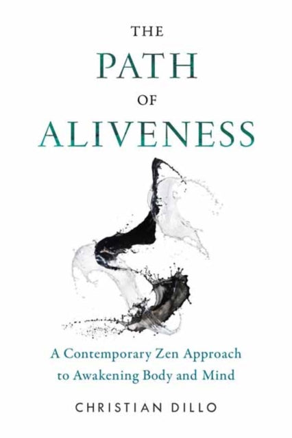 The Path of Aliveness - A Contemporary Zen Approach to Awakening Body and Mind