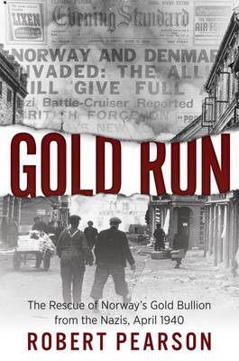 Gold Run: The Rescue of Norway's Gold Bullion from the Nazis, 1940