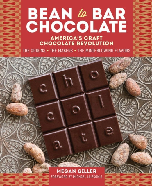 Bean-To-Bar Chocolate: America's Craft Choclate Revolution: The Origins, the Makers, and the Mind-Blowing Flavors