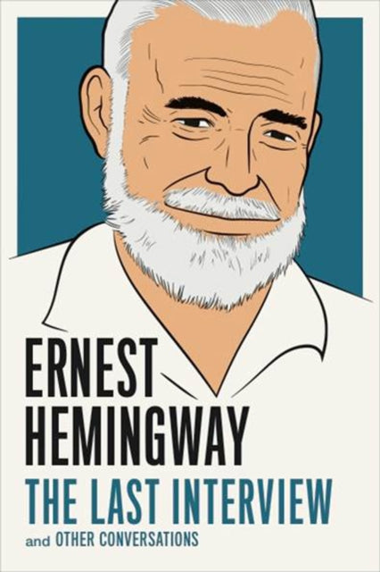 Ernest Hemingway: The Last Interview: And Other Conversations
