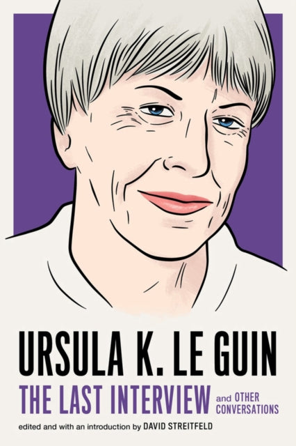 Ursula Le Guin: The Last Interview - And Other Conversations