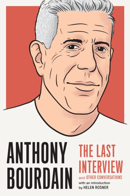 Anthony Bourdain: The Last Interview - And Other Conversations