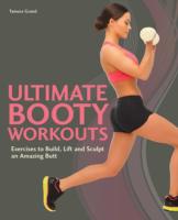 Ultimate Booty Workouts: Exercises to Build, Lift and Sculpt an Amazing Butt
