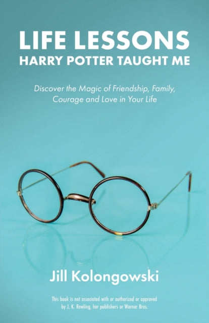 Life Lessons Harry Potter Taught Me: Discover the Magic of Friendship, Family, Courage, and Love in Your Life