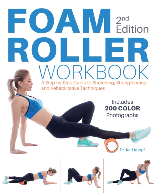 Foam Roller Workbook, 2nd Edition - A Step-by-Step Guide to Stretching, Strengthening and Rehabilitative Techniques