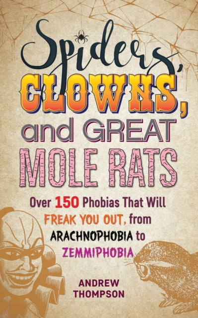 Spiders, Clowns and Great Mole Rats - Over 150 Phobias That Will Freak You Out, from Arachnophobia to Zemmiphobia