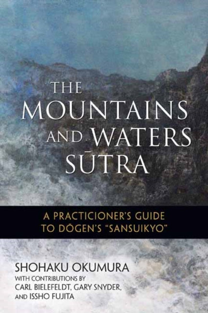 The Mountains and Waters Sutra - A  Practitioner's Guide to Dogen's Sansuikyo