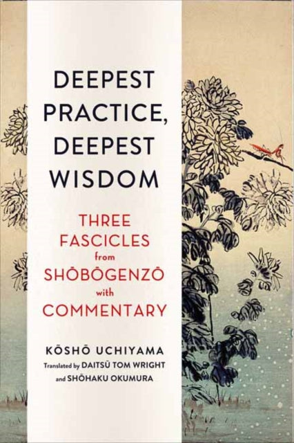 Deepest Practice, Deepest Wisdom - Three Fascicles from Shobogenzo with Commentary