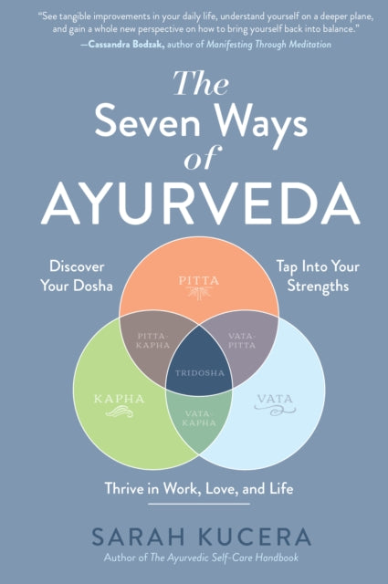 The Seven Ways of Ayurveda - Discover Your Dosha, Tap Into Your Strengths and Thrive in Work, Love, and Life