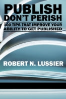 Publish Don't Perish: 100 Tips That Improve Your Ability to Get Published