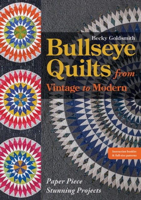 Bullseye Quilts from Vintage to Modern - Paper Piece Stunning Projects