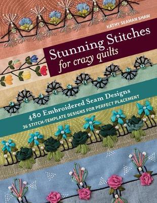 Stunning Stitches for Crazy Quilts - 480 Embroidered Seam Designs & 36 Stitch-Template Designs for Perfect Placement