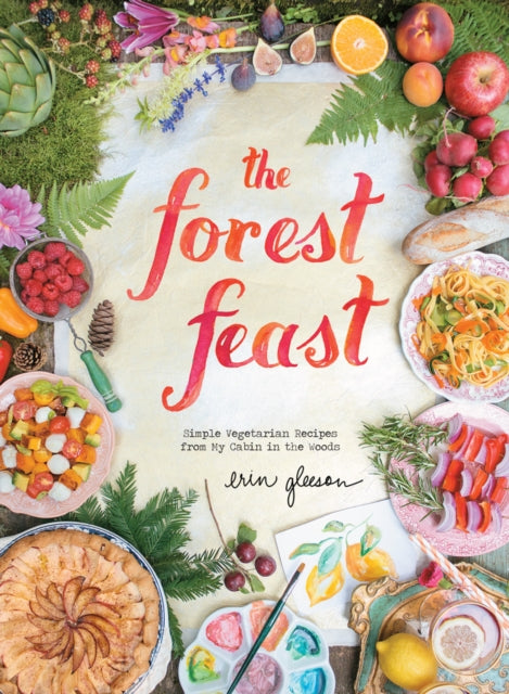 Forest Feast: Simple Vegetarian Recipes From My Cabin: Seasonal Vegetable Dishes