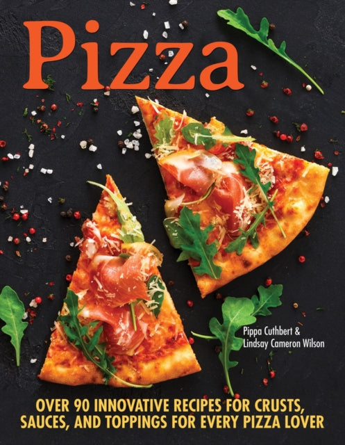 Pizza - Over 90 innovative recipes for crusts, sauces and toppings for every pizza lover