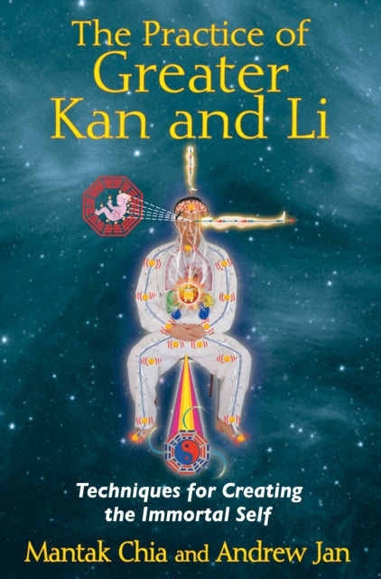 Practice of Greater  Kan and Li: Techniques for Creating the Immortal Self