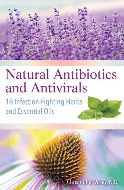 Natural Antibiotics and Antivirals - 18 Infection-Fighting Herbs and Essential Oils