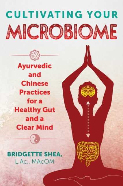 Cultivating Your Microbiome - Ayurvedic and Chinese Practices for a Healthy Gut and a Clear Mind