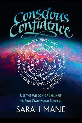 Conscious Confidence - Use the Wisdom of Sanskrit to Find Clarity and Success