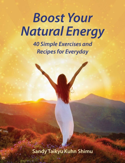 Boost Your Natural Energy - 40 Simple Exercises and Recipes for Everyday