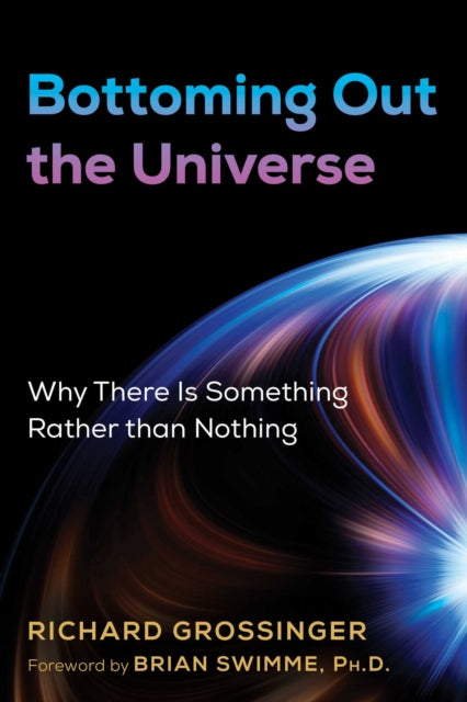 Bottoming Out the Universe - Why There Is Something Rather than Nothing
