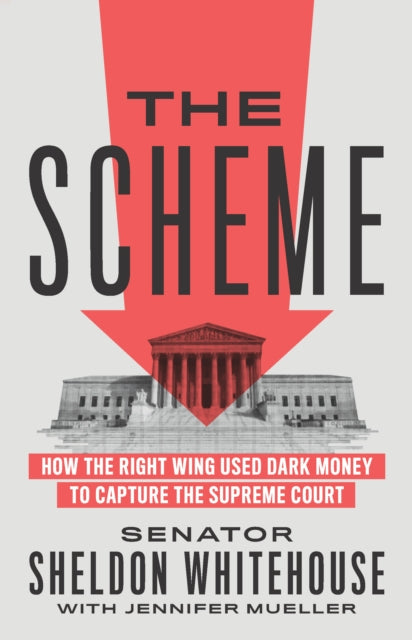 The Scheme - How the Right Wing Used Dark Money to Capture the Supreme Court