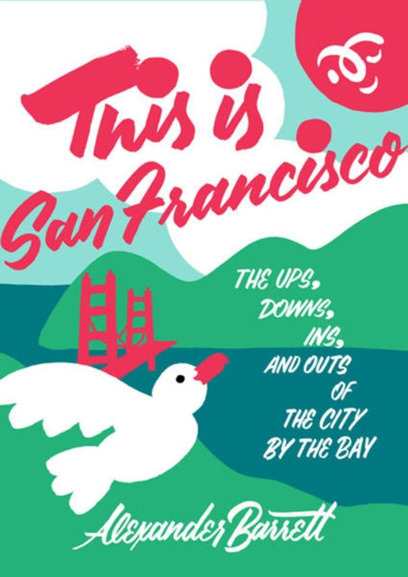 This Is San Francisco - The Ups, Downs, In and Outs of the City by the Bay