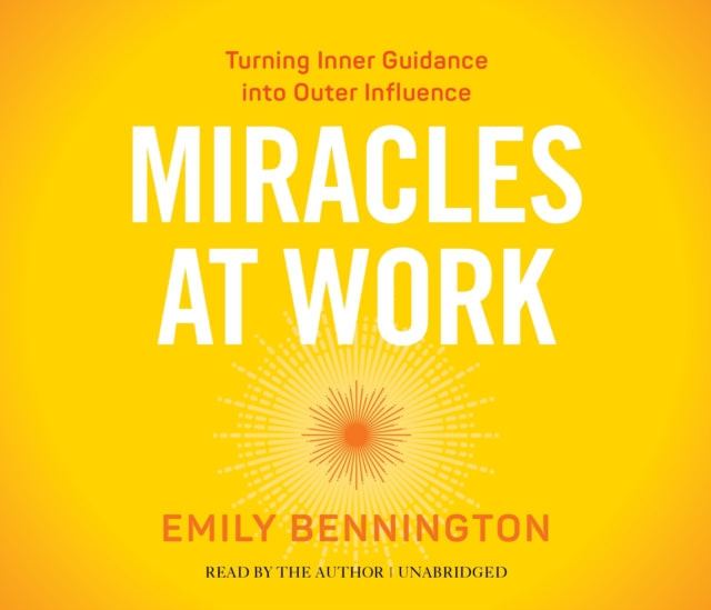 Miracles at Work: Turning Inner Guidance into Outer Influence