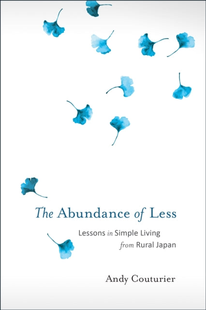 The Abundance Of Less: Lessons in Simple Living from Rural Japan