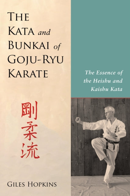 The Kata And Bunkai Of Goju-Ryu Karate - The Essence of the Heishu and Kaishu Kata