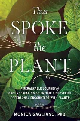 Thus Spoke the Plant - A Remarkable Journey of Groundbreaking Scientific Discoveries and Personal Encounters with Plants