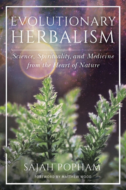 Evolutionary Herbalism - Science, Spirituality, and Medicine from the Heart of Nature