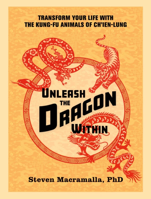 Unleash the Dragon Within - Transform Your Life With the Kung-Fu Animals of Ch'ien-Lung