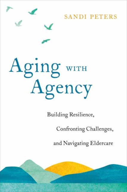 Aging with Agency - Building Resilience, Confronting Challenges, and Navigating Eldercare