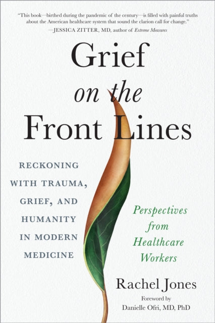 Grief on the Frontlines - Doctors, Nurses, and Healthcare Workers Speak Out on the Invisible Wounds They Carry