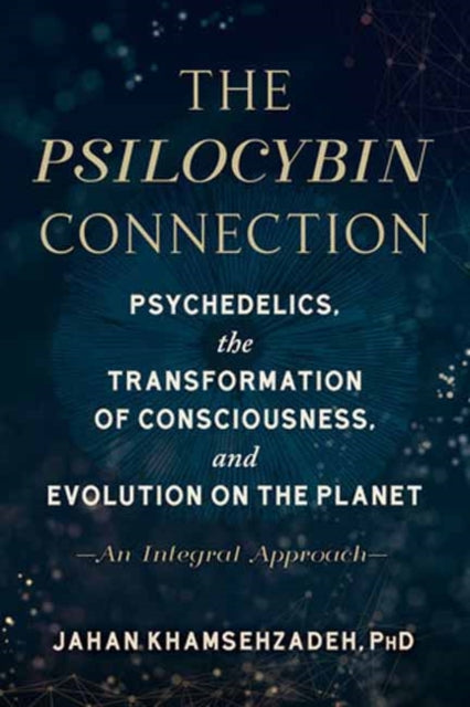 The Psilocybin Connection - Psychedelics, the Transformation of Consciousness, and Evolution on the Planet-- An Integral Approach