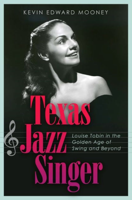 Texas Jazz Singer - Louise Tobin in the Golden Age of Swing and Beyond