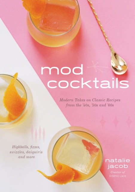 Mod Cocktails - Modern Takes on Classic Recipes from the 40's, 50's and 60's