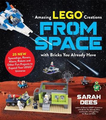Incredible Lego (R) Creations from Space with Bricks You Already Have - 25 New Spaceships, Rovers, Aliens and Other Fun Projects to Expand Your Lego Universe