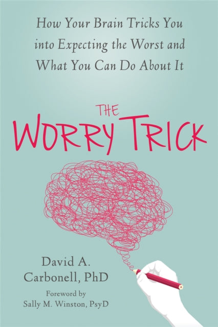 The Worry Trick - How Your Brain Tricks You into Expecting the Worst and What You Can Do About It