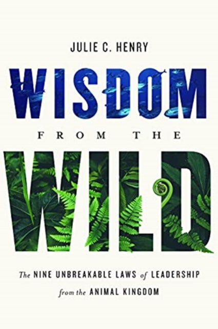 Wisdom from the Wild - The Nine Unbreakable Laws of Leadership from the Animal Kingdom