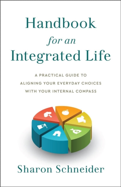 Handbook for an Integrated Life - A Practical Guide to Aligning Your Everyday Choices with Your Internal Compass