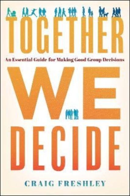 Together We Decide - An Essential Guide for Making Good Group Decisions