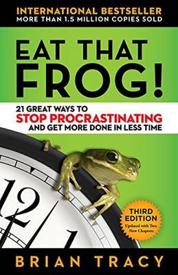 Eat That Frog! 21 Great Ways to Stop Procrastinating and Get More Done in Less Time