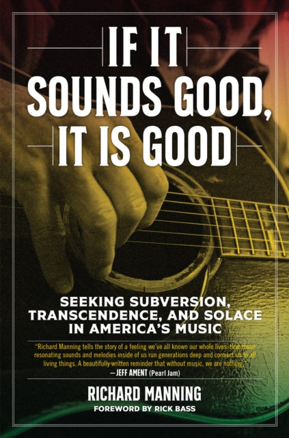 If It Sounds Good, It Is Good - Seeking Subversion, Transcendence, and Solace in America's Music