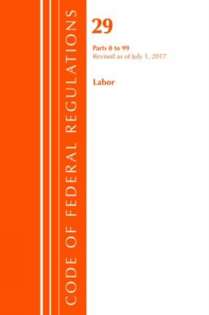 Code of Federal Regulations, Title 29 Labor/OSHA 0-99, Revised as of July 1, 2017